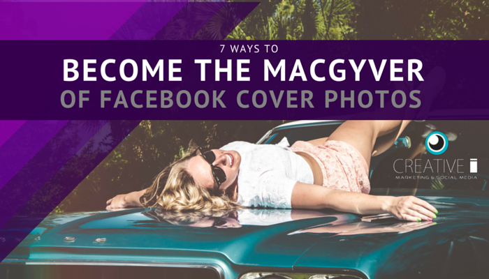 7 Ways to Become the MacGyver of Facebook Cover Photos